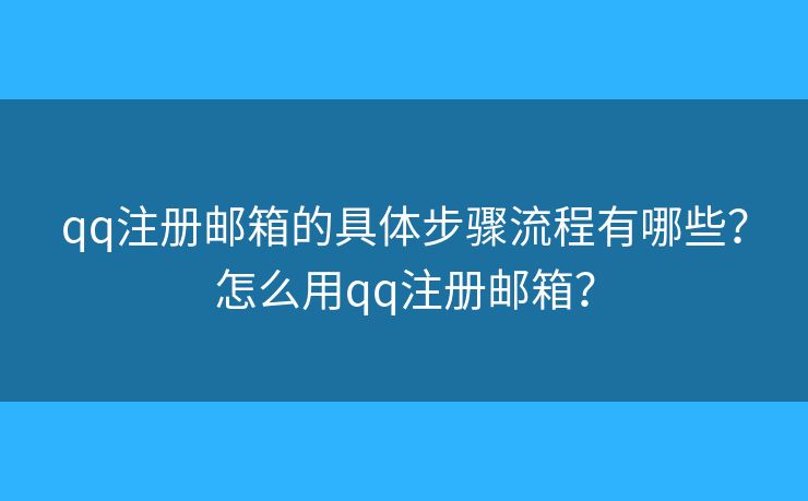 qq注册邮箱的具体步骤流程有哪些?怎么用qq注册邮箱? qq注册邮箱的具体步骤流程有哪些?怎么用qq注册邮箱?